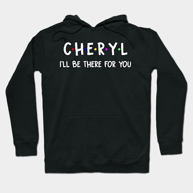 Cheryl I'll Be There For You | Cheryl FirstName | Cheryl Family Name | Cheryl Surname | Cheryl Name Hoodie by CarsonAshley6Xfmb